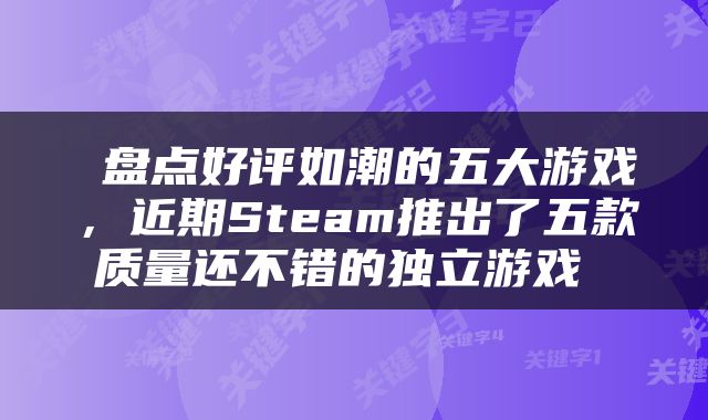  盘点好评如潮的五大游戏，近期Steam推出了五款质量还不错的独立游戏 