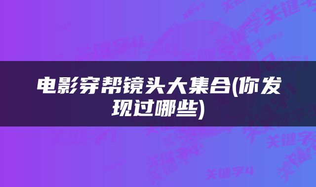 电影穿帮镜头大集合(你发现过哪些)