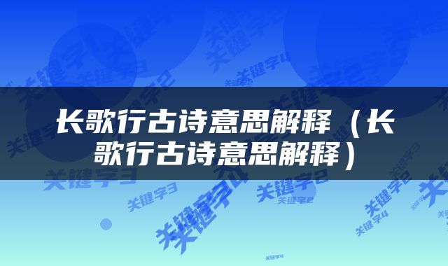 长歌行古诗意思解释（长歌行古诗意思解释）