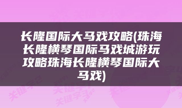 长隆国际大马戏攻略(珠海长隆横琴国际马戏城游玩攻略珠海长隆横琴国际大马戏)
