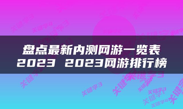 盘点最新内测网游一览表2023 2023网游排行榜