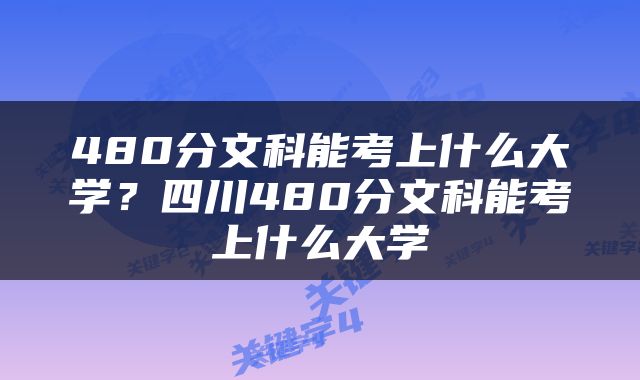 480分文科能考上什么大学？四川480分文科能考上什么大学