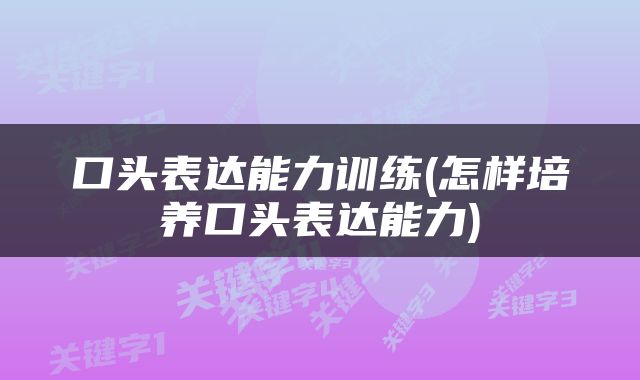 口头表达能力训练(怎样培养口头表达能力)