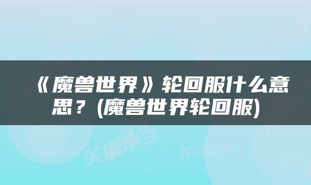 《魔兽世界》轮回服什么意思？(魔兽世界轮回服)