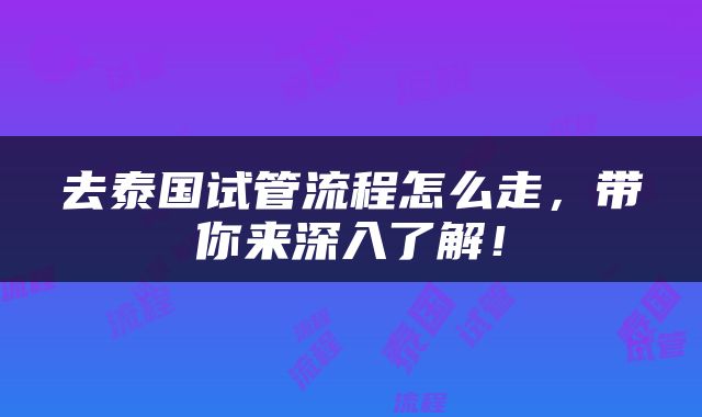 去泰国试管流程怎么走，带你来深入了解！