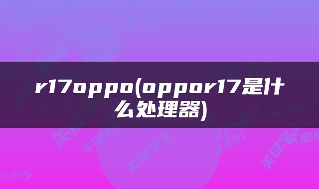 r17oppo(oppor17是什么处理器)