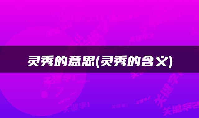 灵秀的意思(灵秀的含义)