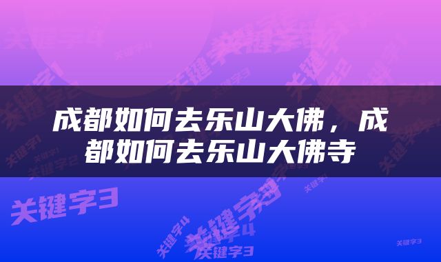 成都如何去乐山大佛，成都如何去乐山大佛寺