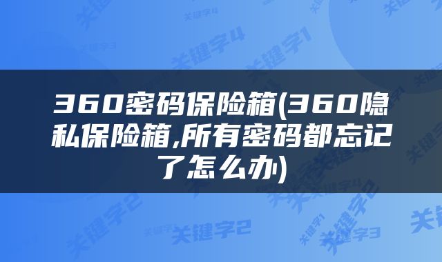 360密码保险箱(360隐私保险箱,所有密码都忘记了怎么办)