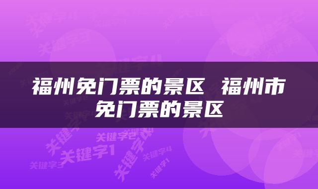 福州免门票的景区 福州市免门票的景区