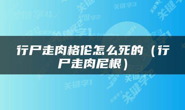 行尸走肉格伦怎么死的（行尸走肉尼根）