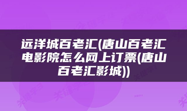 远洋城百老汇(唐山百老汇电影院怎么网上订票(唐山百老汇影城))