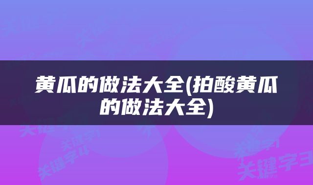 黄瓜的做法大全(拍酸黄瓜的做法大全)