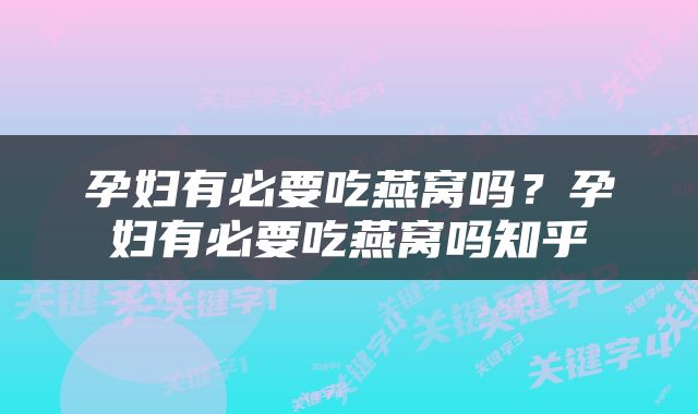 孕妇有必要吃燕窝吗？孕妇有必要吃燕窝吗知乎
