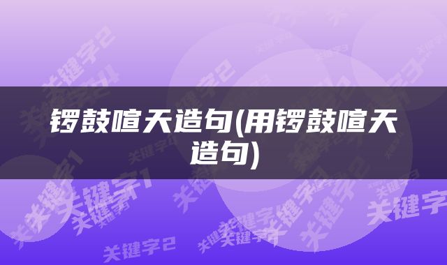 锣鼓喧天造句(用锣鼓喧天造句)