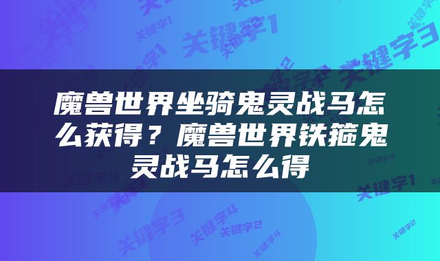 魔兽世界坐骑鬼灵战马怎么获得？魔兽世界铁箍鬼灵战马怎么得