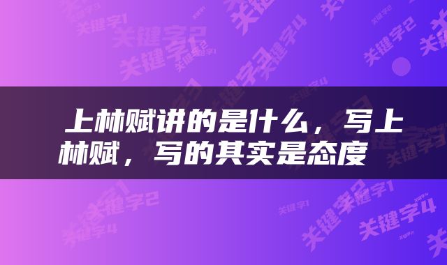  上林赋讲的是什么，写上林赋，写的其实是态度 