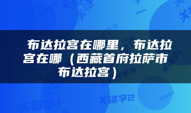 布达拉宫在哪里，布达拉宫在哪（西藏首府拉萨市布达拉宫） 