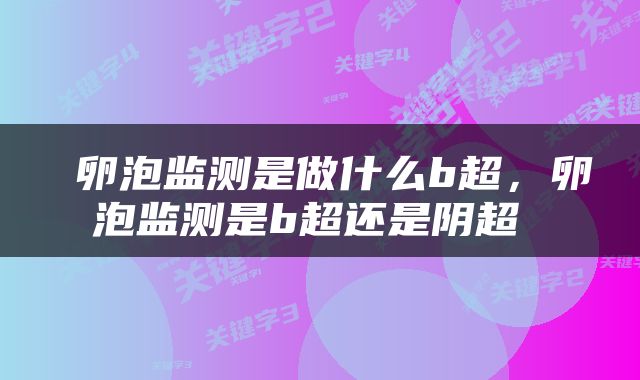  卵泡监测是做什么b超，卵泡监测是b超还是阴超 