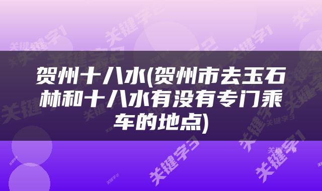 贺州十八水(贺州市去玉石林和十八水有没有专门乘车的地点)
