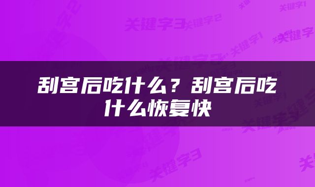 刮宫后吃什么？刮宫后吃什么恢复快