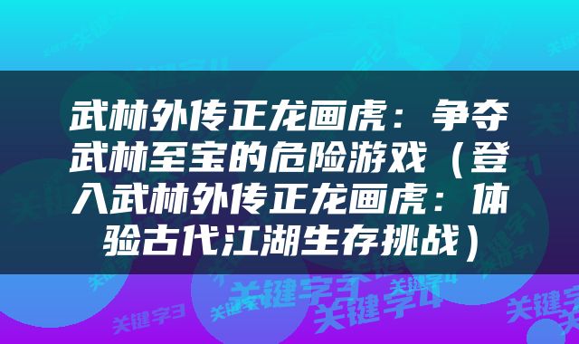 武林外传正龙画虎：争夺武林至宝的危险游戏（登入武林外传正龙画虎：体验古代江湖生存挑战）