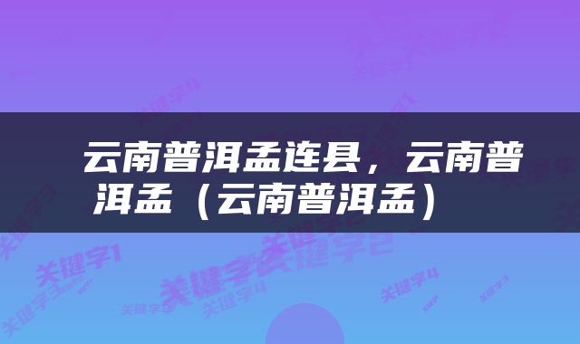  云南普洱孟连县，云南普洱孟（云南普洱孟） 