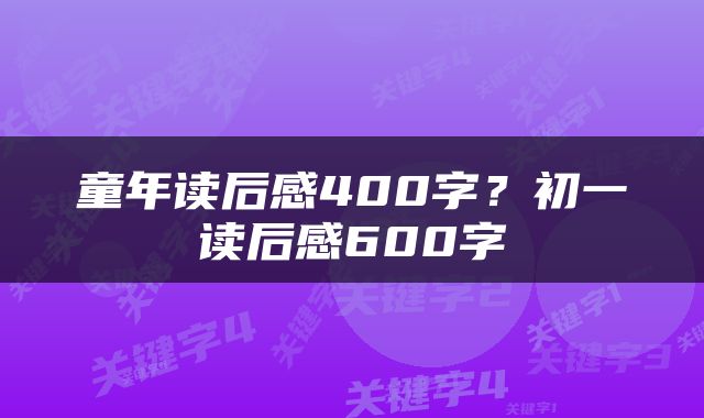 童年读后感400字？初一读后感600字