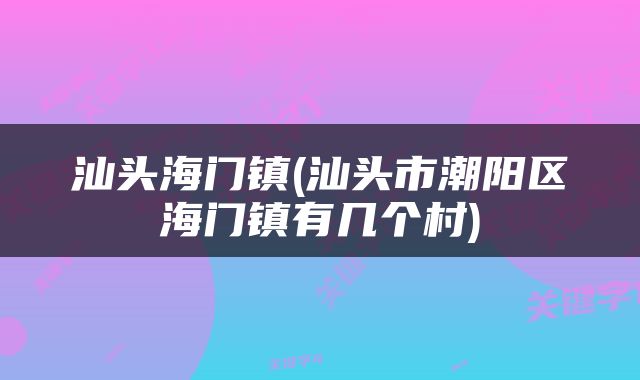 汕头海门镇(汕头市潮阳区海门镇有几个村)