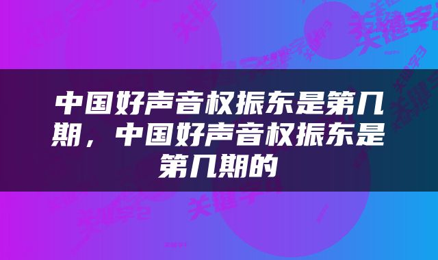 中国好声音权振东是第几期，中国好声音权振东是第几期的