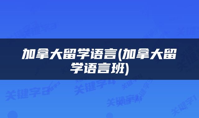 加拿大留学语言(加拿大留学语言班)