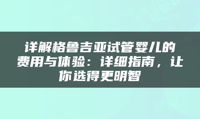 详解格鲁吉亚试管婴儿的费用与体验：详细指南，让你选得更明智