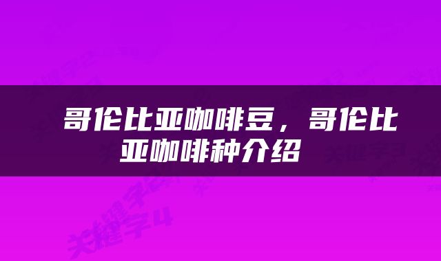  哥伦比亚咖啡豆，哥伦比亚咖啡种介绍 