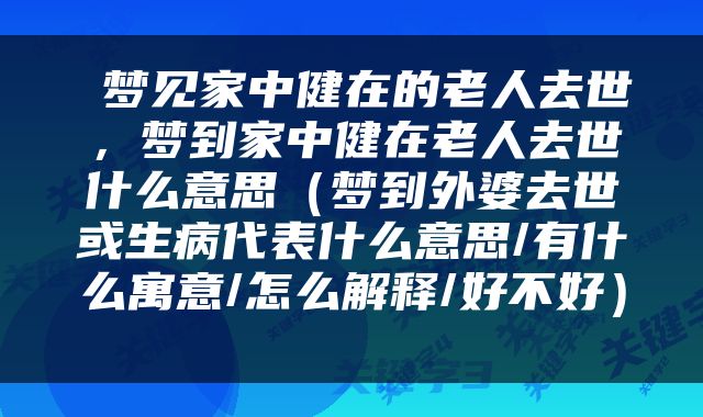 梦见家中健在的老人去世,梦到家中健在老人去世什么意思(梦到外婆去世或生病代表什么意思/有什么寓意/怎么解释/好不好)
