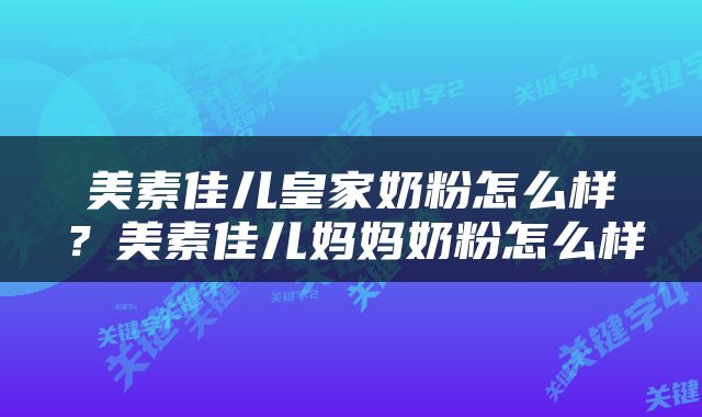 美素佳儿皇家奶粉怎么样？美素佳儿妈妈奶粉怎么样