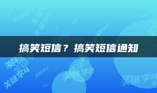搞笑短信？搞笑短信通知