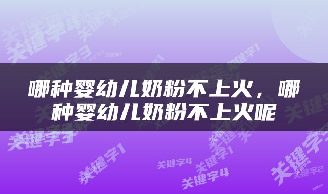 哪种婴幼儿奶粉不上火，哪种婴幼儿奶粉不上火呢