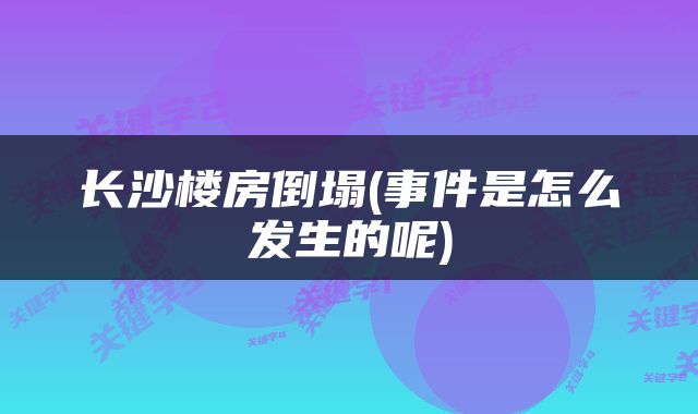 长沙楼房倒塌(事件是怎么发生的呢)