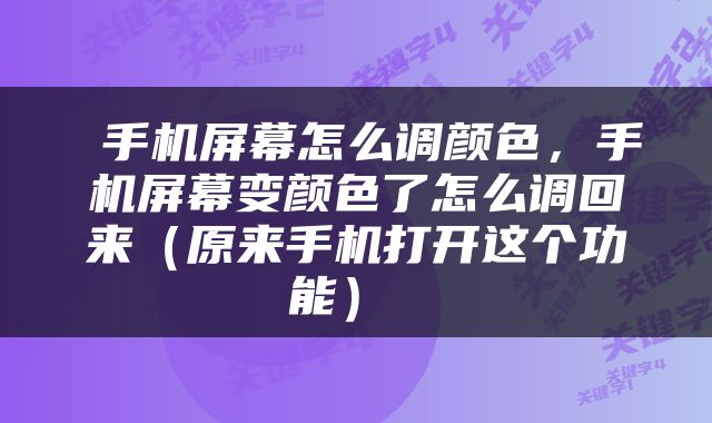  手机屏幕怎么调颜色，手机屏幕变颜色了怎么调回来（原来手机打开这个功能） 