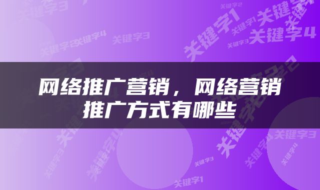 网络推广营销，网络营销推广方式有哪些