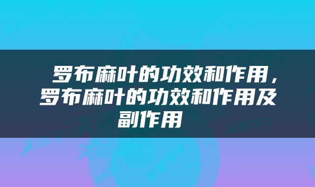  罗布麻叶的功效和作用，罗布麻叶的功效和作用及副作用 