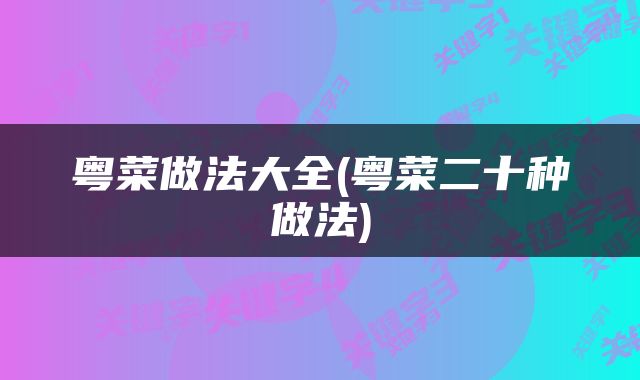 粤菜做法大全(粤菜二十种做法)