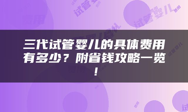 三代试管婴儿的具体费用有多少？附省钱攻略一览！