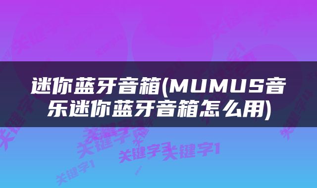 迷你蓝牙音箱(MUMUS音乐迷你蓝牙音箱怎么用)
