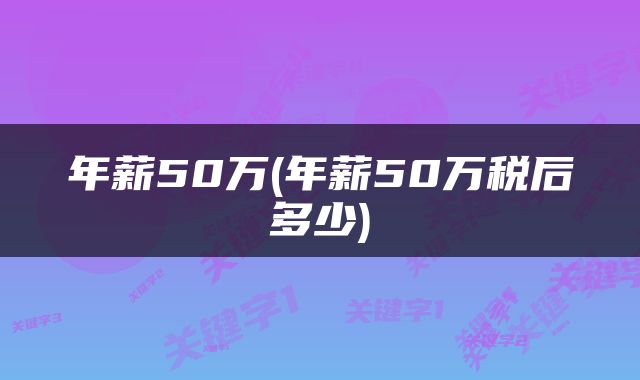 年薪50万(年薪50万税后多少)