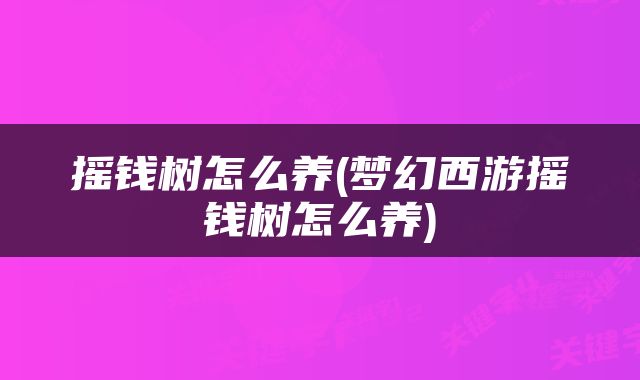 摇钱树怎么养(梦幻西游摇钱树怎么养)