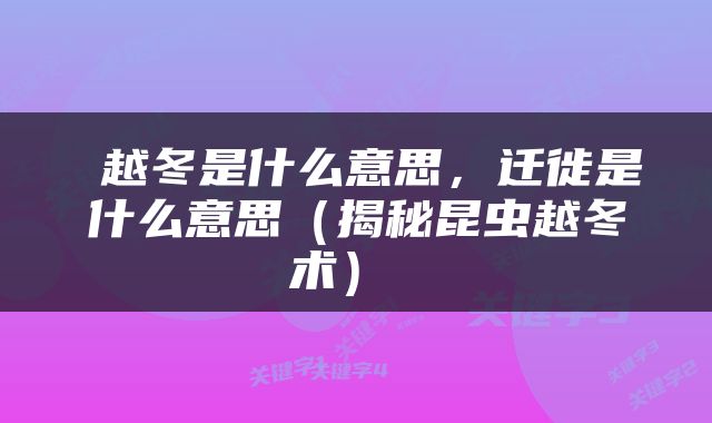  越冬是什么意思，迁徙是什么意思（揭秘昆虫越冬术） 