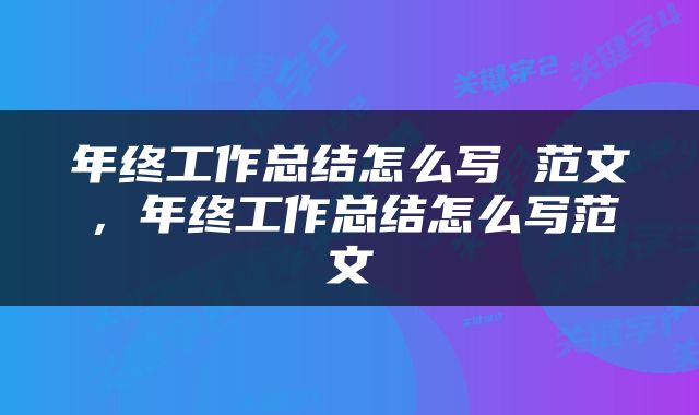 年终工作总结怎么写 范文，年终工作总结怎么写范文