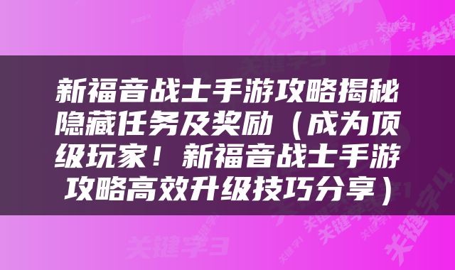新福音战士手游攻略揭秘隐藏任务及奖励（成为顶级玩家！新福音战士手游攻略高效升级技巧分享）
