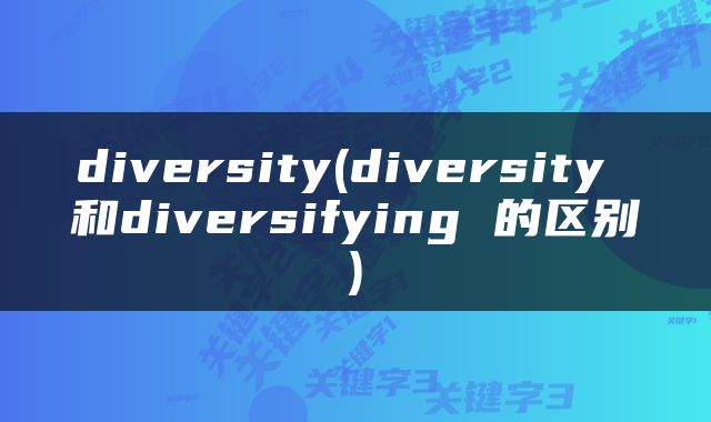 diversity(diversity 和diversifying 的区别)